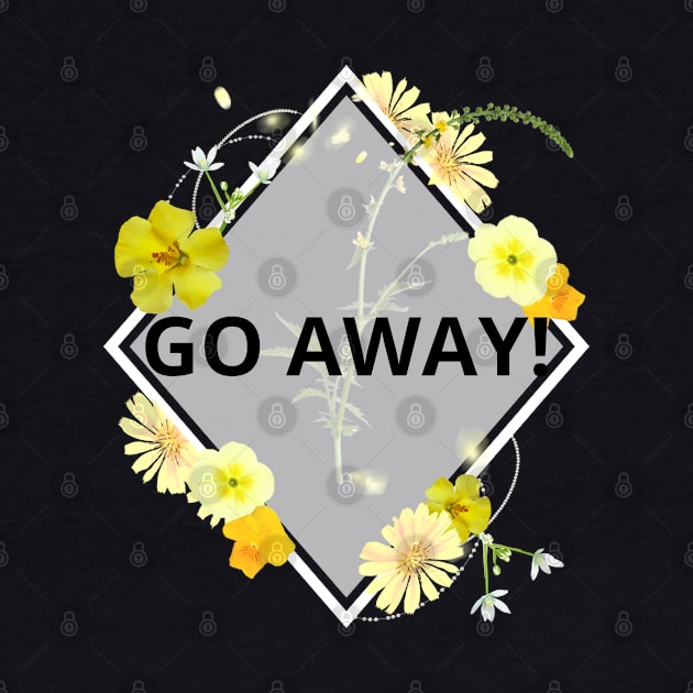 Go Away pretty rude yellow floral flowers by Created by JR